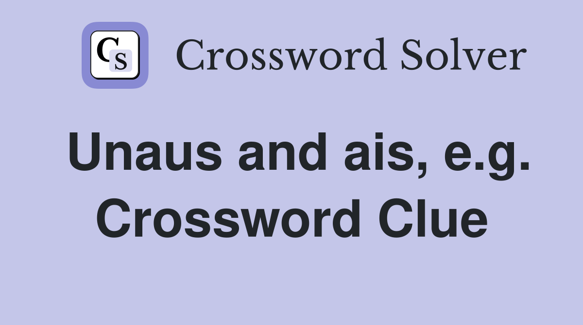 Unaus and ais, e.g. Crossword Clue
