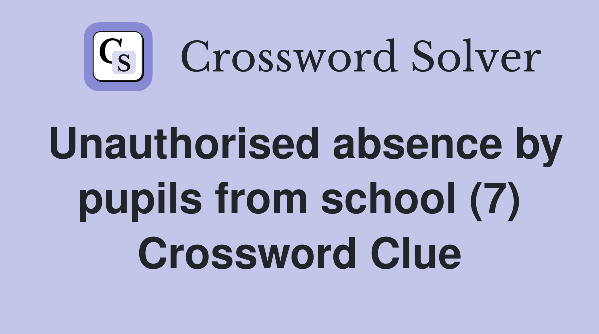 Unauthorised absence by pupils from school (7) Crossword Clue