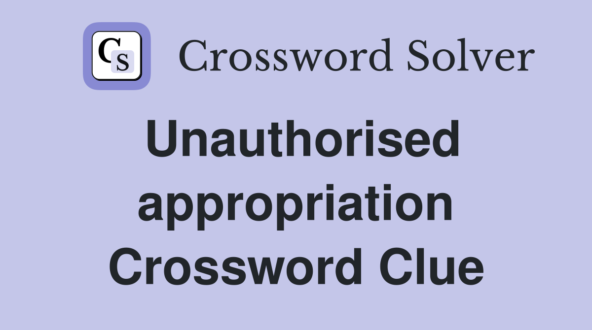 Unauthorised appropriation Crossword Clue