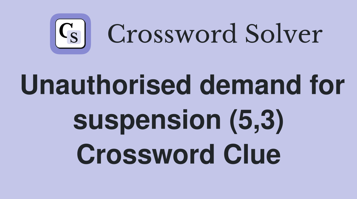 Unauthorised demand for suspension (5,3) Crossword Clue