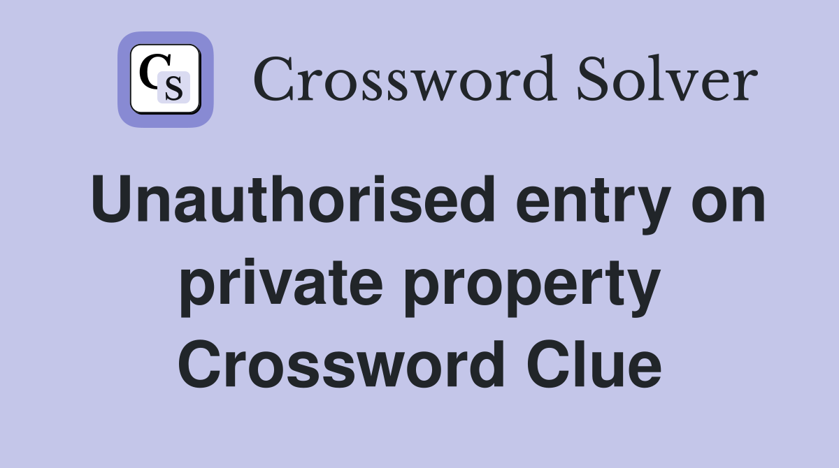 Unauthorised entry on private property Crossword Clue