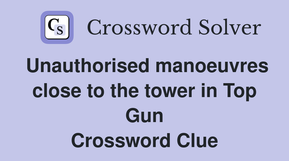 Unauthorised manoeuvres close to the tower in Top Gun Crossword Clue