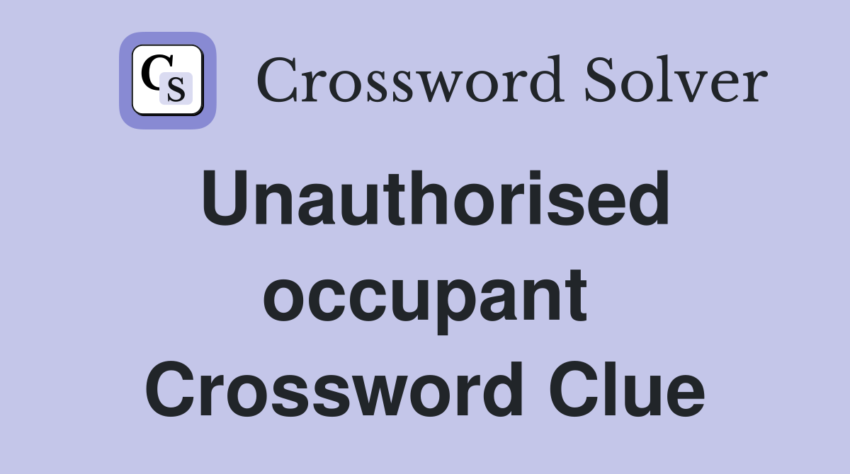 Unauthorised occupant Crossword Clue