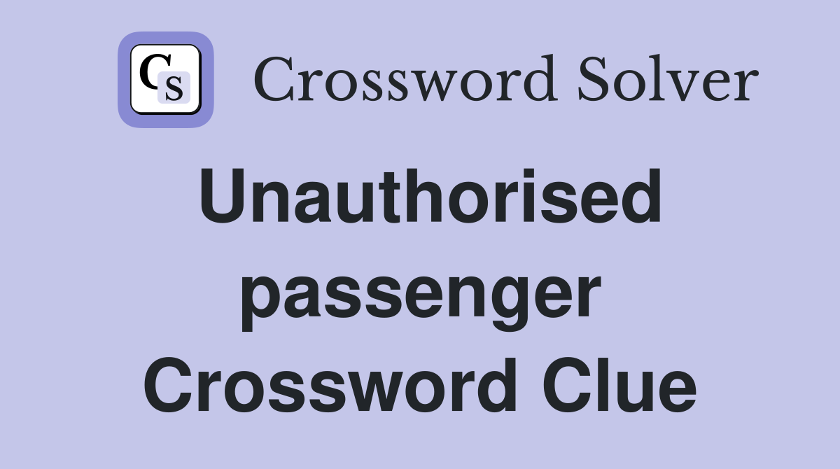Unauthorised passenger Crossword Clue