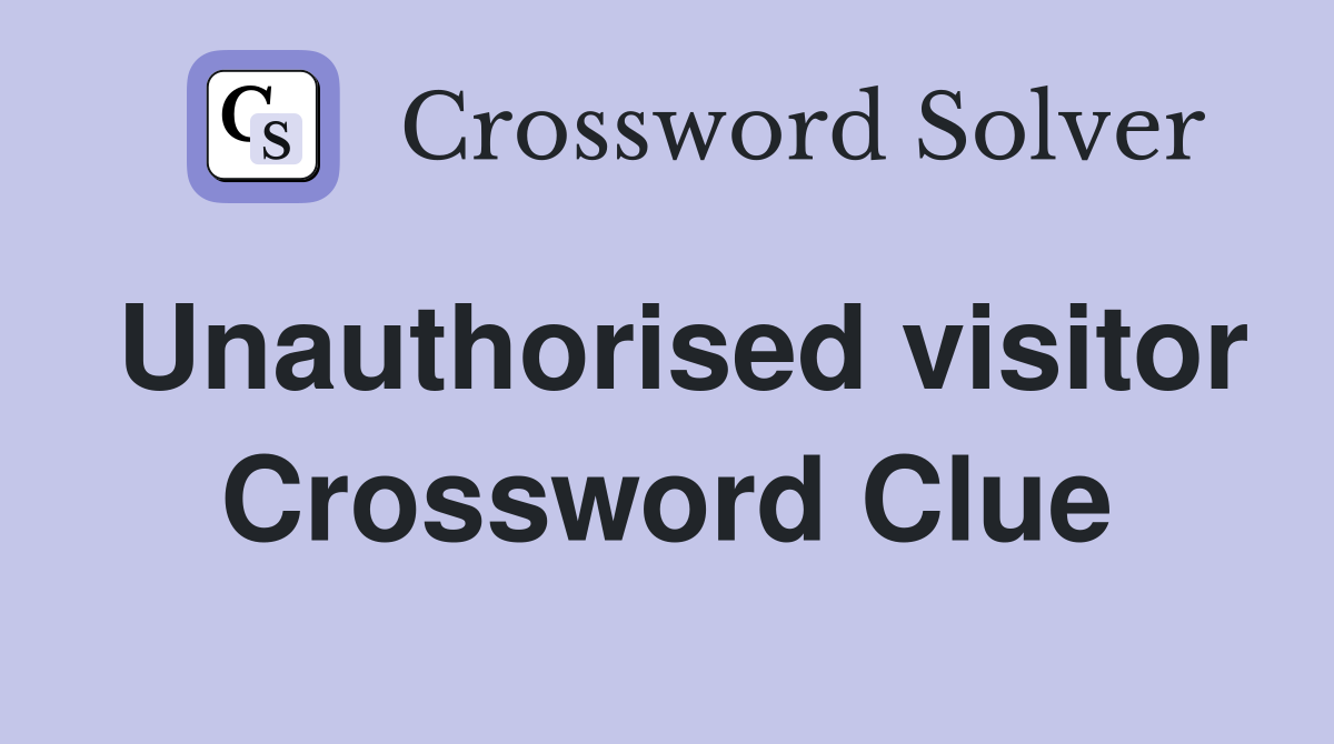 Unauthorised visitor Crossword Clue