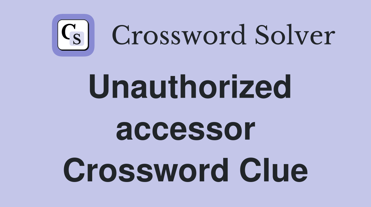 Unauthorized accessor Crossword Clue