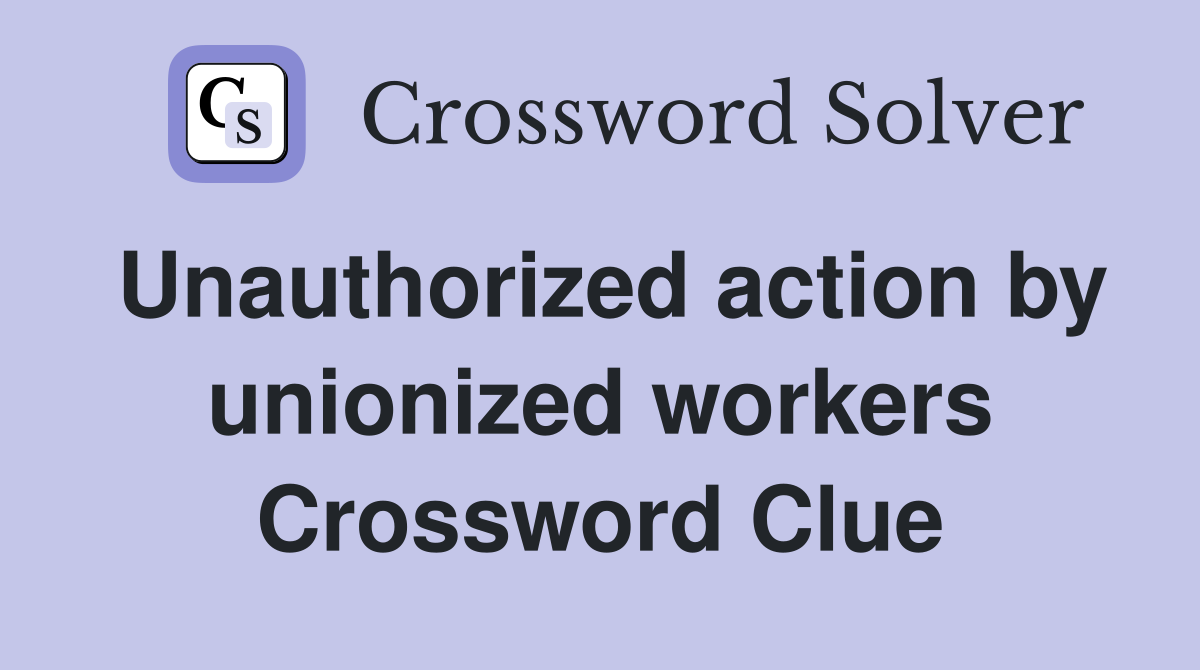 Unauthorized action by unionized workers Crossword Clue