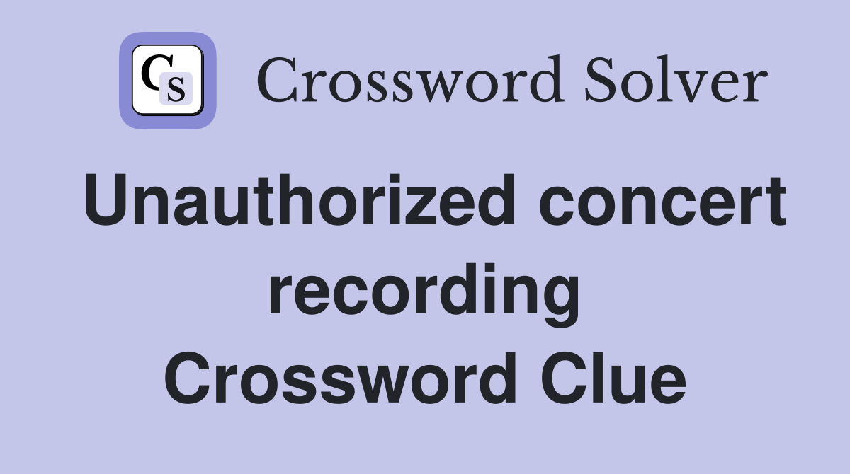 Unauthorized concert recording Crossword Clue