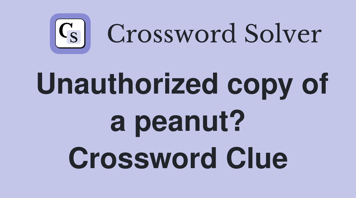 Unauthorized copy of a peanut? Crossword Clue