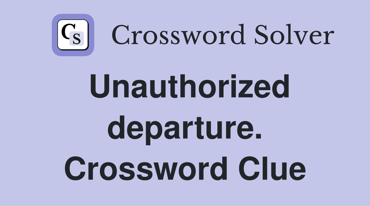 Unauthorized departure. Crossword Clue