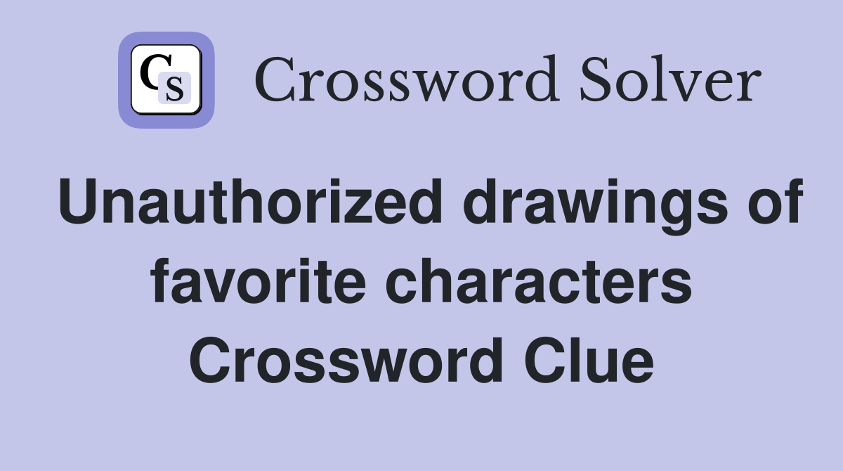 Unauthorized drawings of favorite characters Crossword Clue