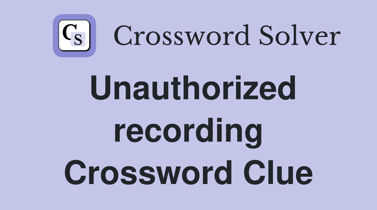 Unauthorized recording Crossword Clue