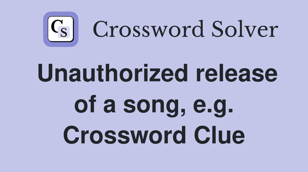 Unauthorized release of a song, e.g. Crossword Clue