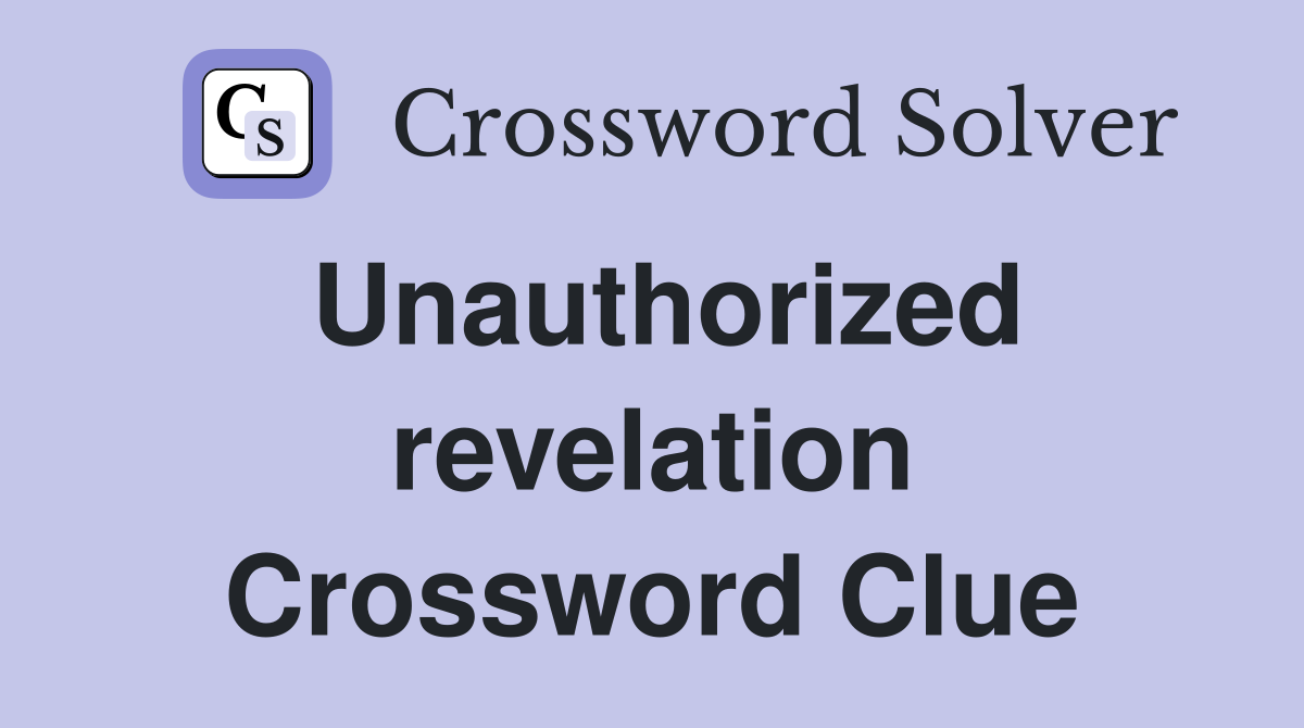 Unauthorized revelation Crossword Clue