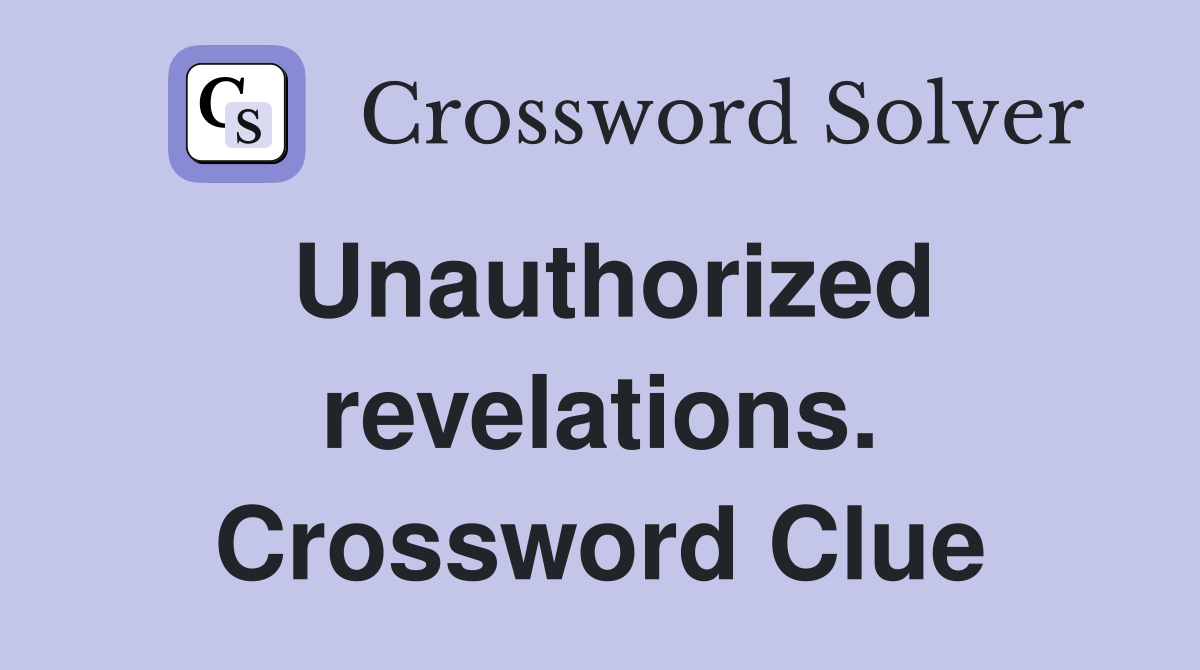 Unauthorized revelations. Crossword Clue