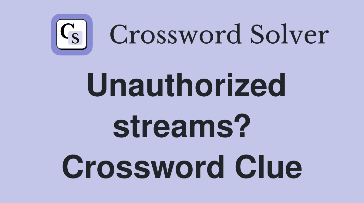 Unauthorized streams? Crossword Clue