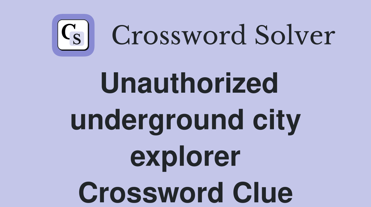 Unauthorized underground city explorer Crossword Clue