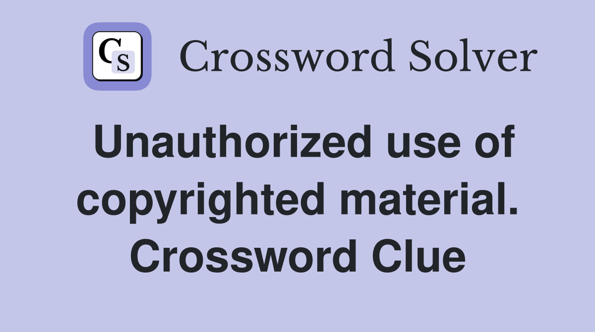 Unauthorized use of copyrighted material. Crossword Clue