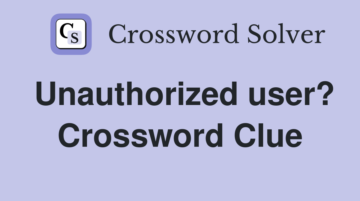 Unauthorized user? Crossword Clue