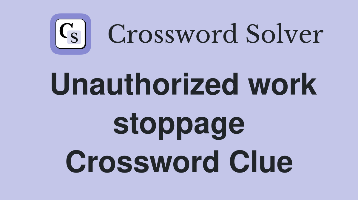 Unauthorized work stoppage Crossword Clue
