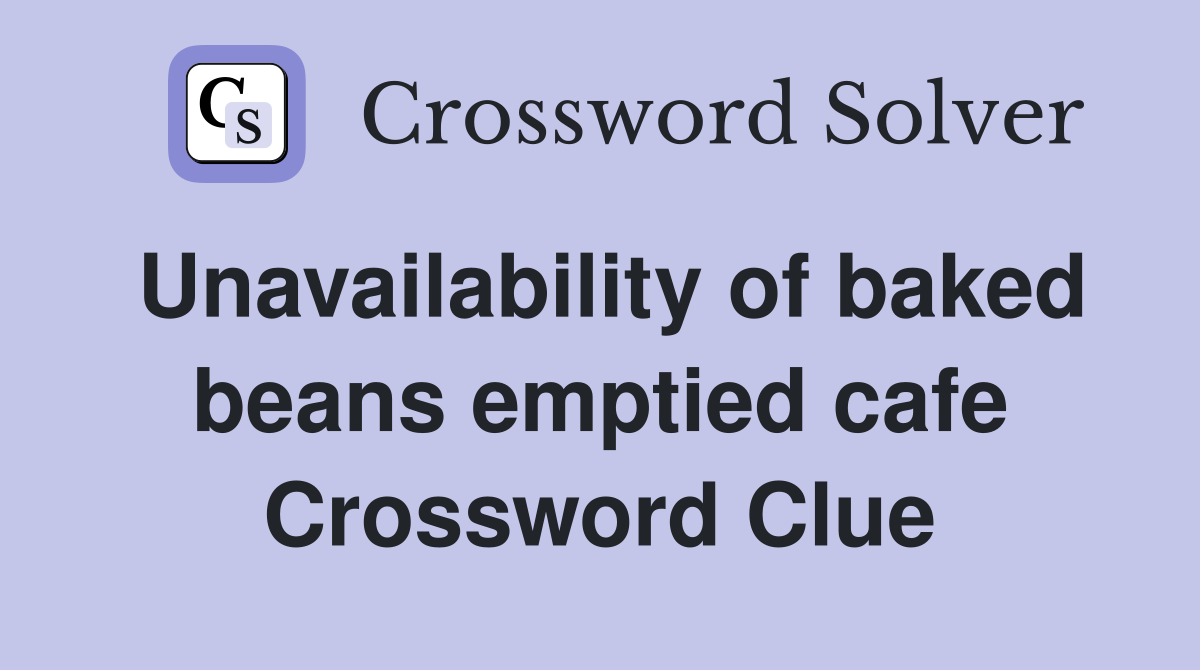 Unavailability of baked beans emptied cafe Crossword Clue