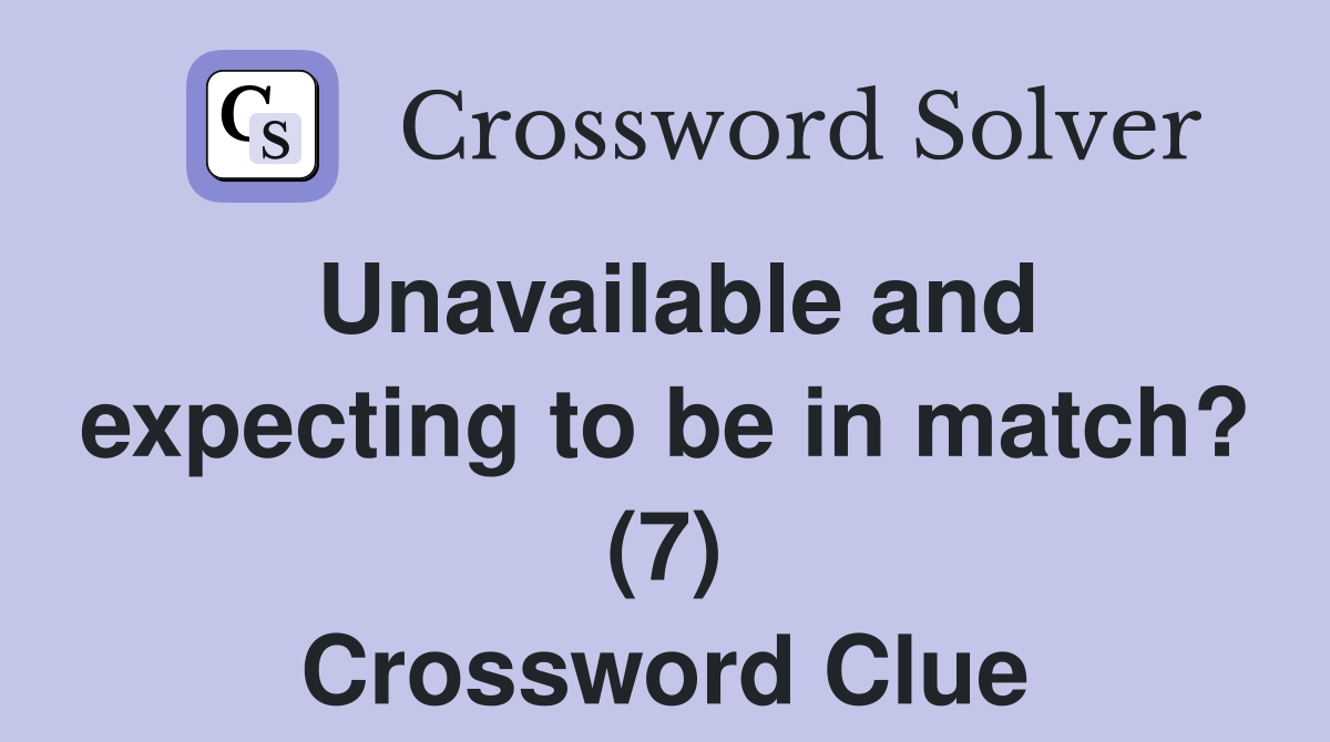 Unavailable and expecting to be in match? (7) Crossword Clue