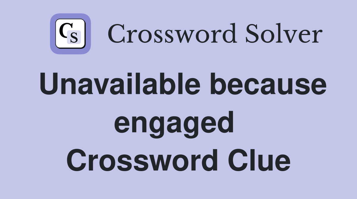 Unavailable because engaged  Crossword Clue