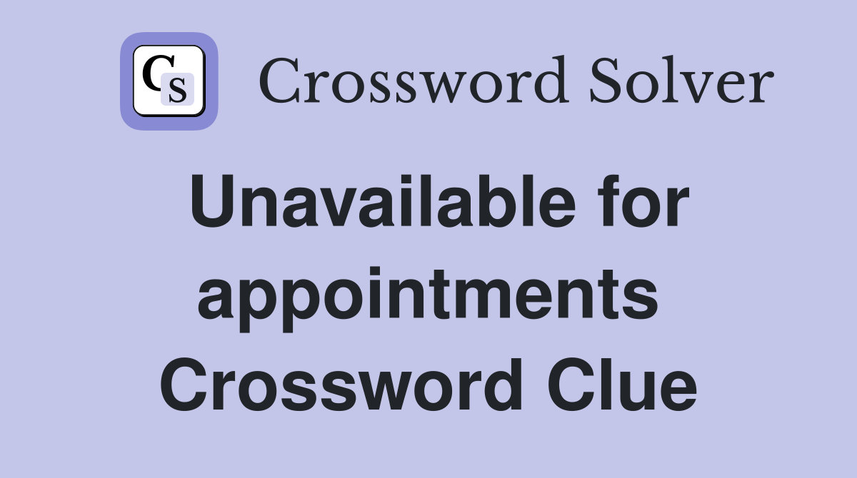 Unavailable for appointments Crossword Clue