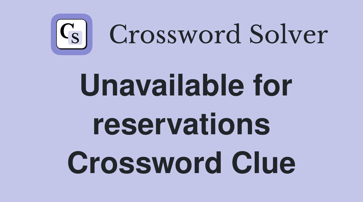 Unavailable for reservations Crossword Clue