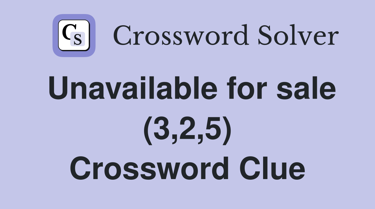 Unavailable for sale (3,2,5) Crossword Clue