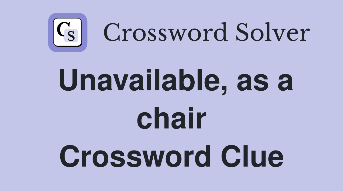 Unavailable, as a chair Crossword Clue