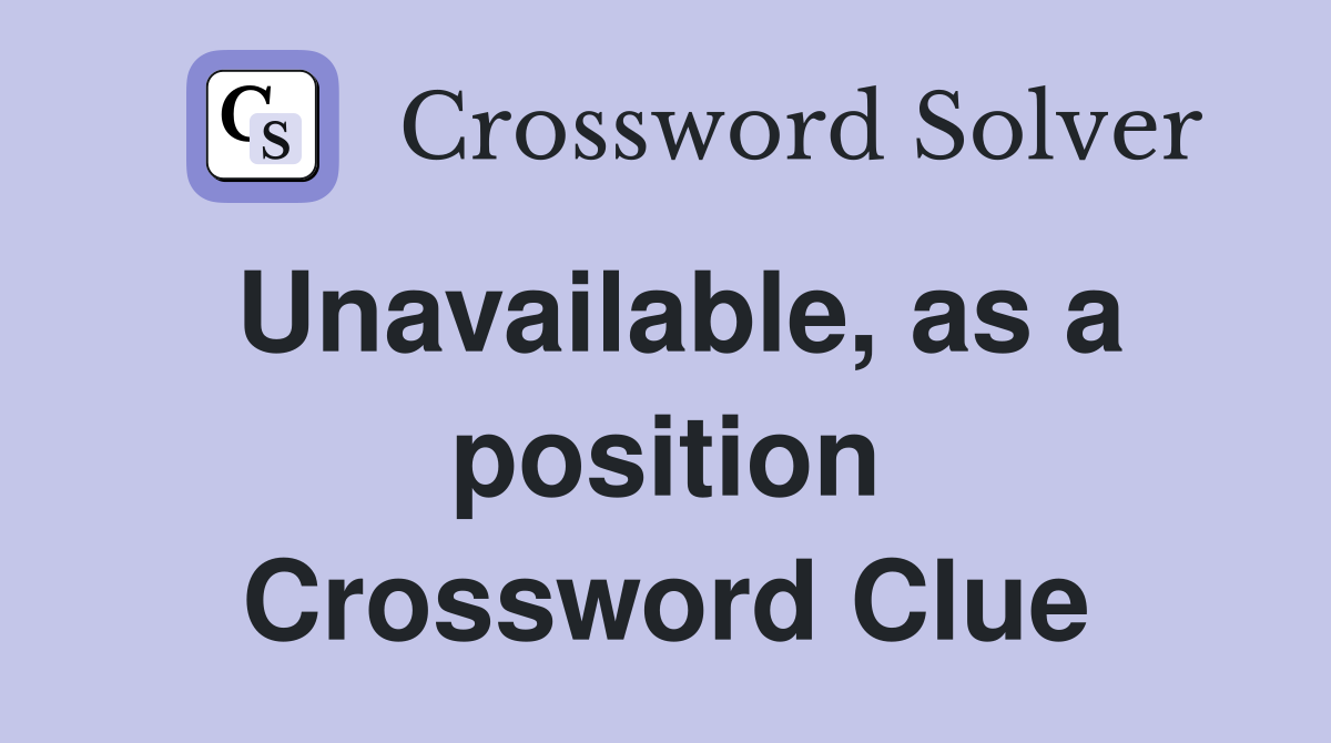 Unavailable, as a position Crossword Clue