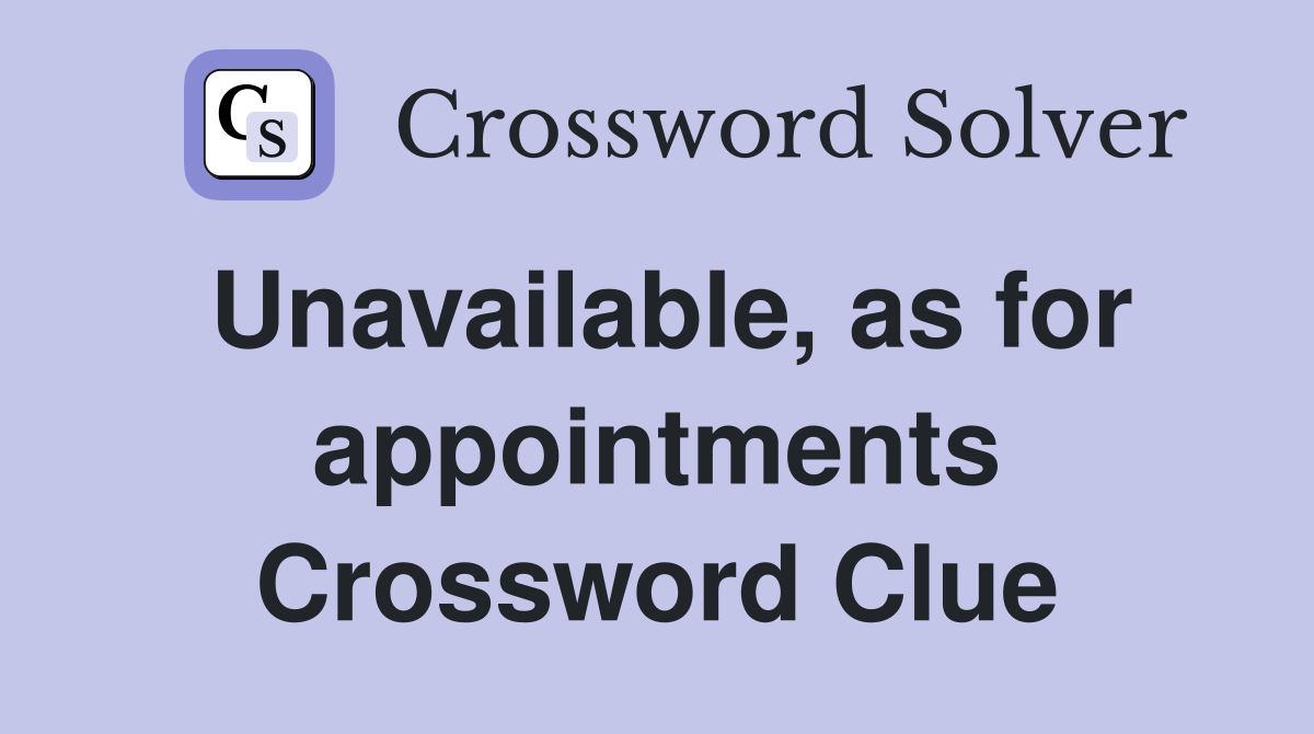 Unavailable, as for appointments Crossword Clue