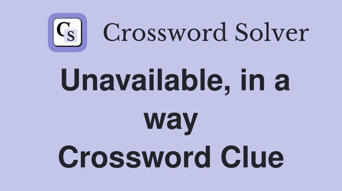 Unavailable, in a way Crossword Clue