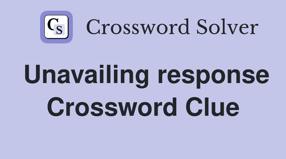 Unavailing response Crossword Clue