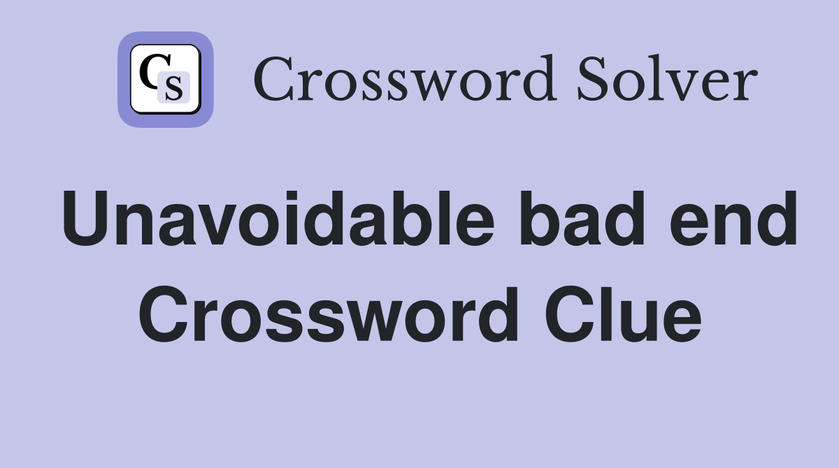 Unavoidable bad end Crossword Clue