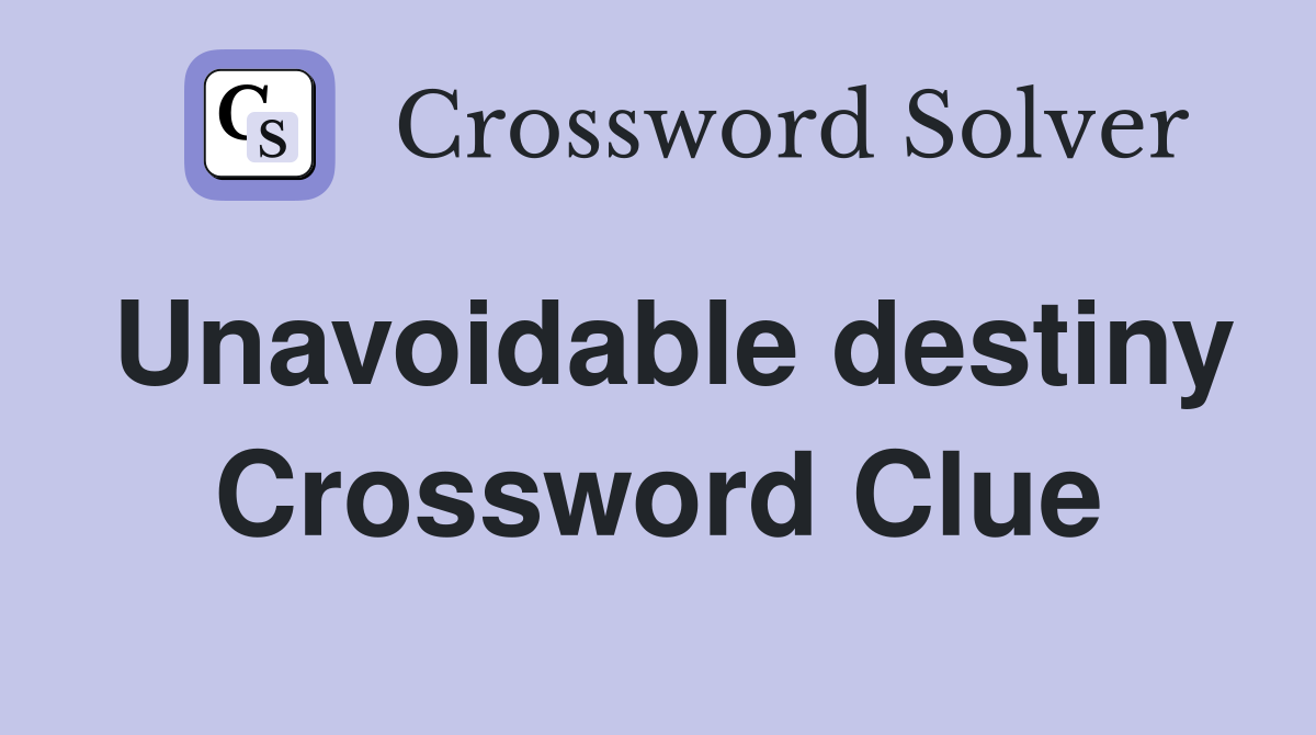 Unavoidable destiny Crossword Clue