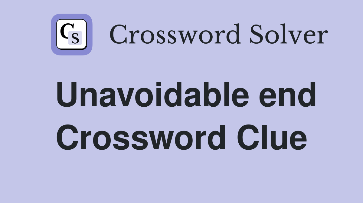 Unavoidable end Crossword Clue