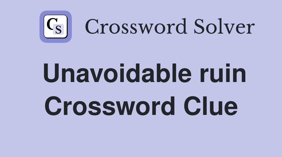 Unavoidable ruin Crossword Clue