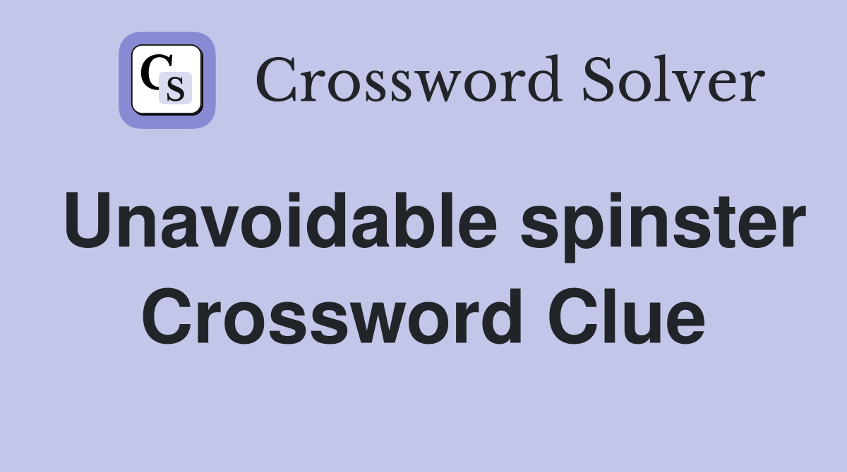 Unavoidable spinster Crossword Clue