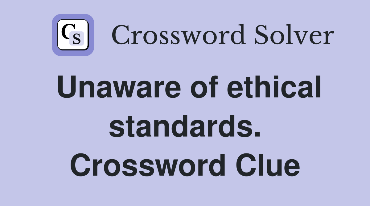 Unaware of ethical standards. Crossword Clue