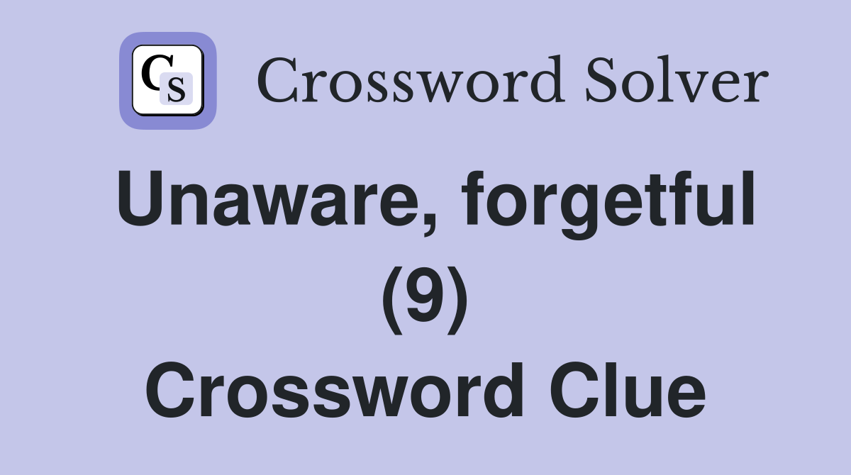 Unaware, forgetful (9) Crossword Clue