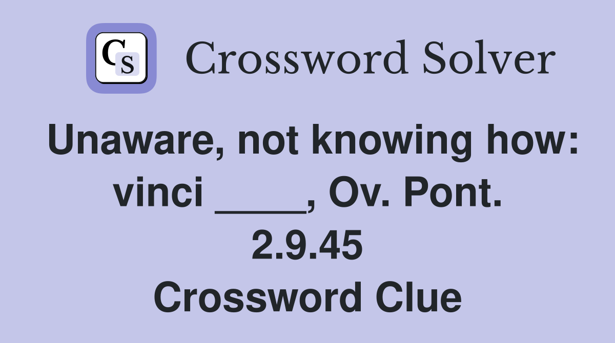 Unaware, not knowing how: vinci ____, Ov. Pont. 2.9.45 Crossword Clue