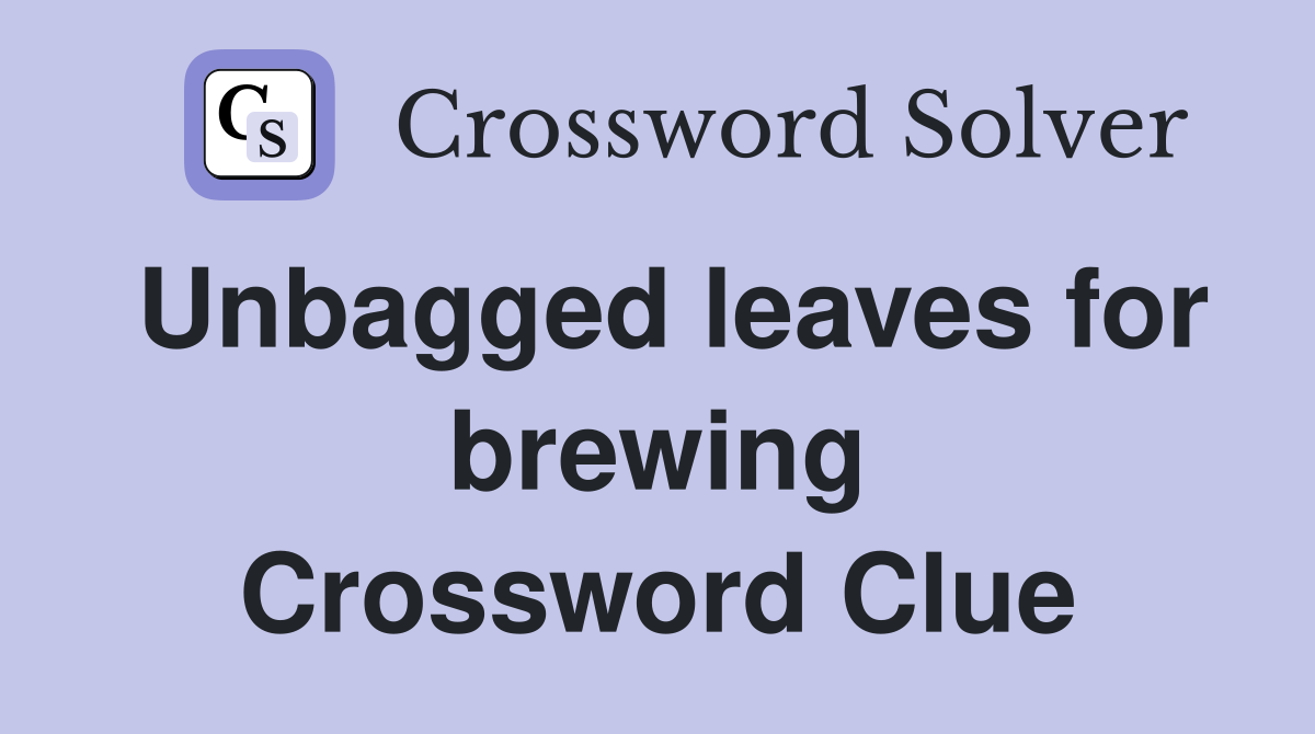 Unbagged leaves for brewing Crossword Clue