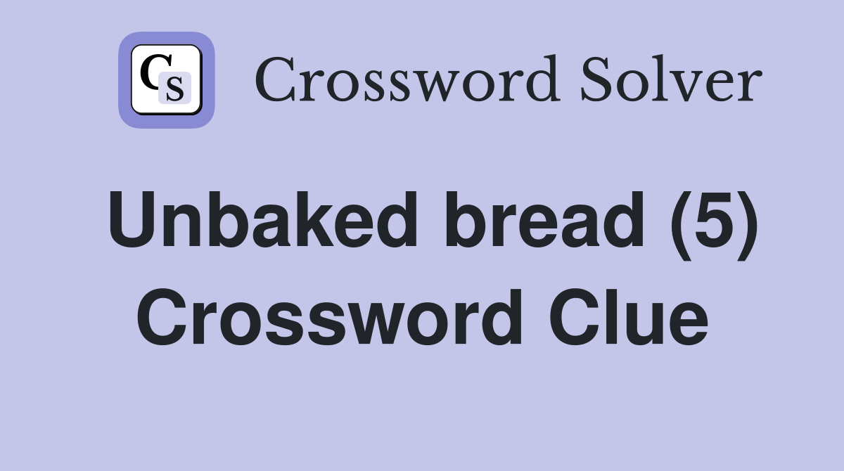 Unbaked bread (5) Crossword Clue