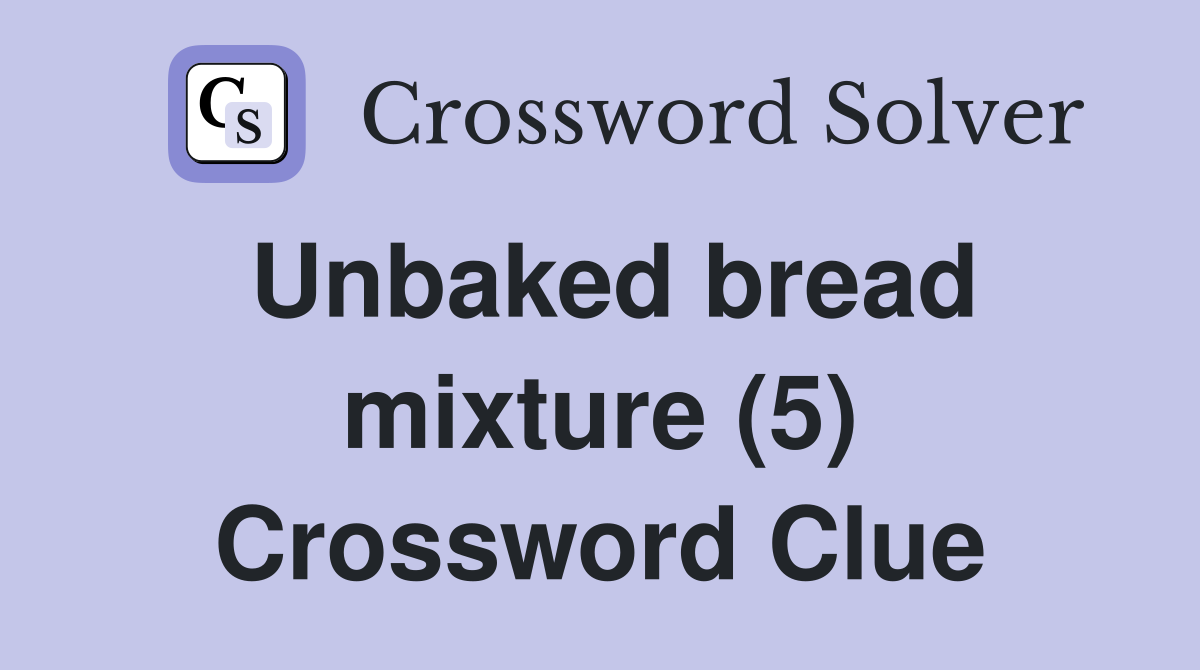 Unbaked bread mixture (5) Crossword Clue