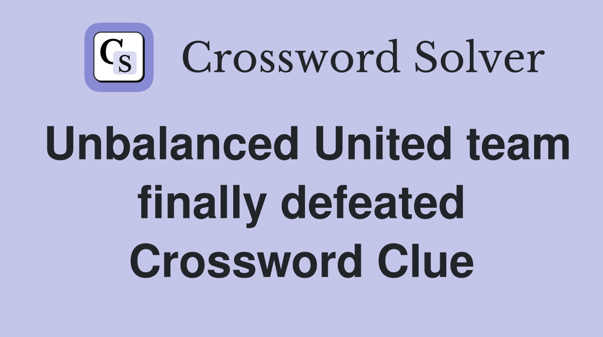 Unbalanced United team finally defeated Crossword Clue