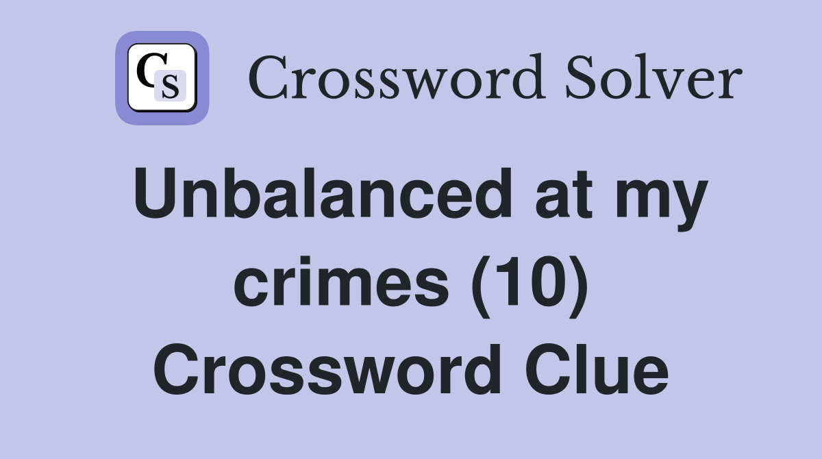 Unbalanced at my crimes (10) Crossword Clue