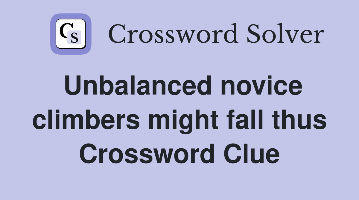Unbalanced novice climbers might fall thus Crossword Clue