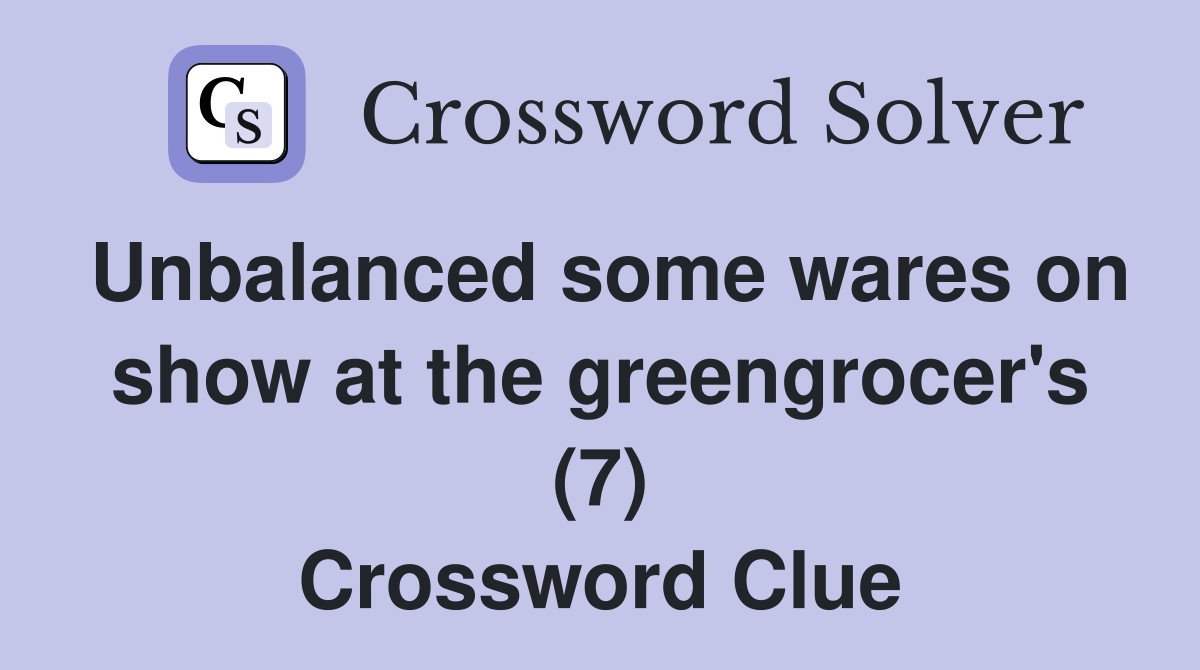 Unbalanced some wares on show at the greengrocer's (7) Crossword Clue